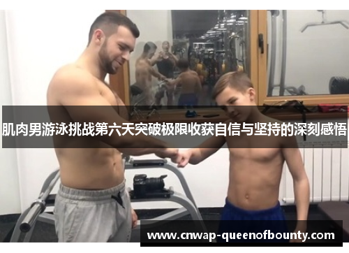 肌肉男游泳挑战第六天突破极限收获自信与坚持的深刻感悟