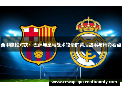西甲巅峰对决：巴萨与皇马战术较量的背后故事与精彩看点