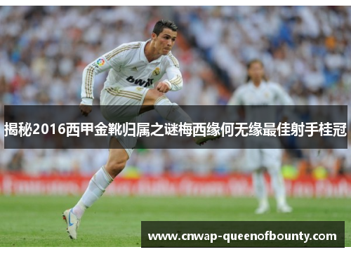 揭秘2016西甲金靴归属之谜梅西缘何无缘最佳射手桂冠