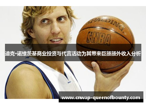 迪克·诺维茨基商业投资与代言活动为其带来巨额额外收入分析