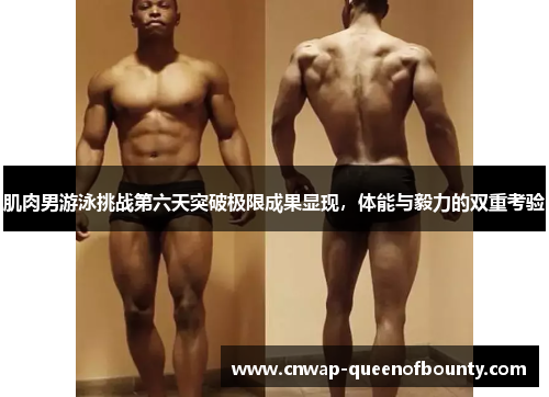 肌肉男游泳挑战第六天突破极限成果显现，体能与毅力的双重考验