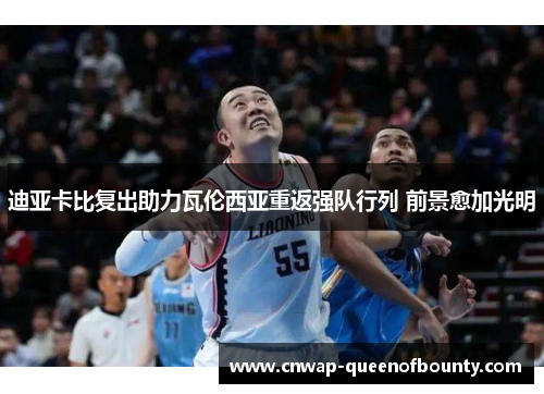 迪亚卡比复出助力瓦伦西亚重返强队行列 前景愈加光明 迪亚卡比复出助力瓦伦西亚重返强队行列 前景愈加光明