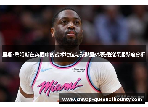 里斯·詹姆斯在英冠中的战术地位与球队整体表现的深远影响分析