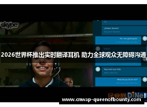 2026世界杯推出实时翻译耳机 助力全球观众无障碍沟通