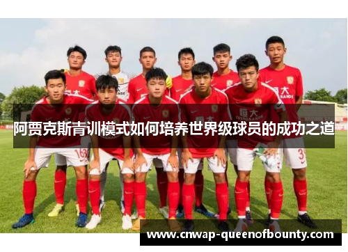 阿贾克斯青训模式如何培养世界级球员的成功之道
