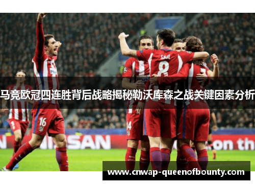 马竞欧冠四连胜背后战略揭秘勒沃库森之战关键因素分析